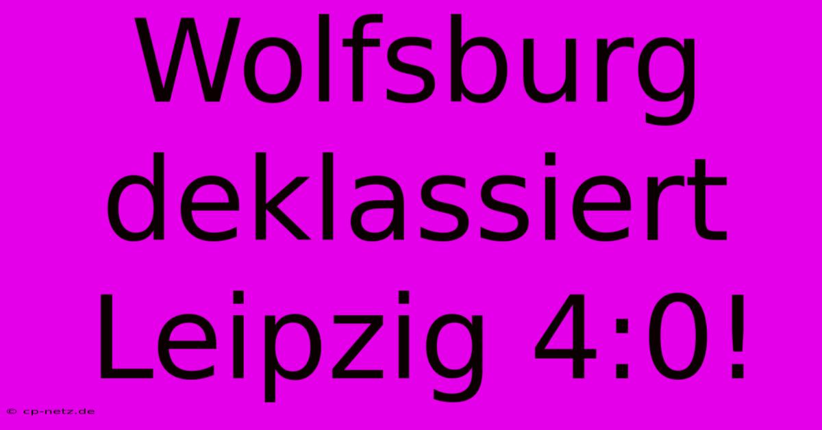 Wolfsburg Deklassiert Leipzig 4:0!