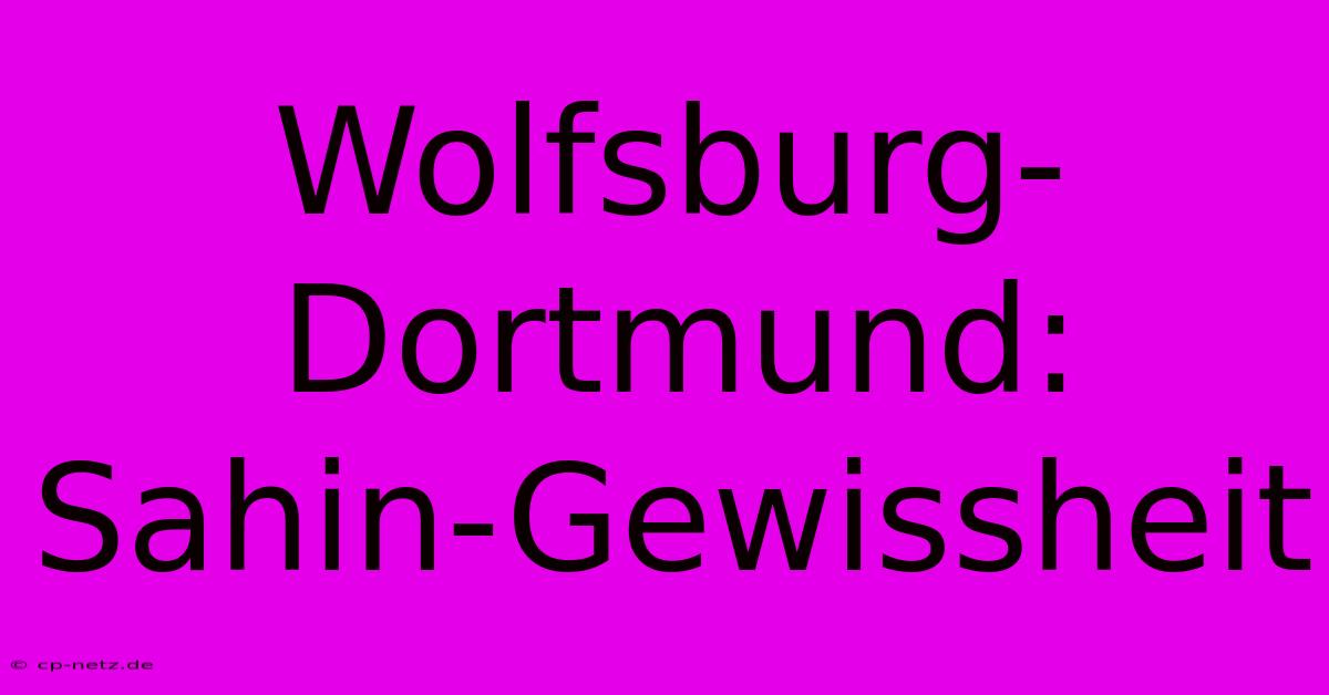 Wolfsburg-Dortmund: Sahin-Gewissheit