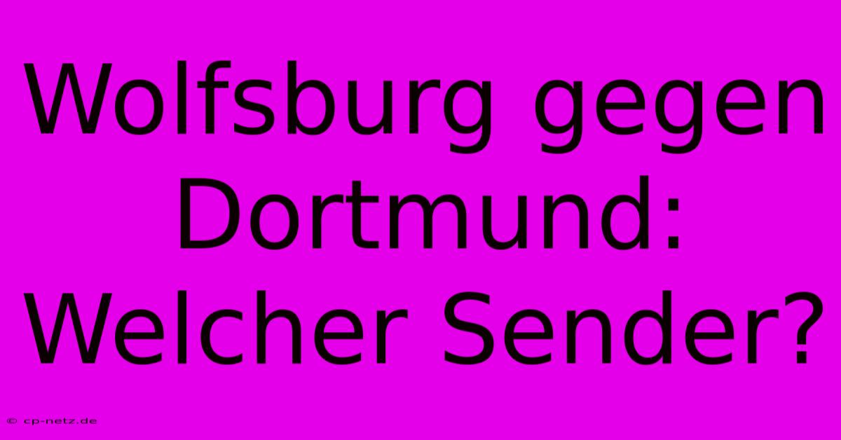 Wolfsburg Gegen Dortmund: Welcher Sender?