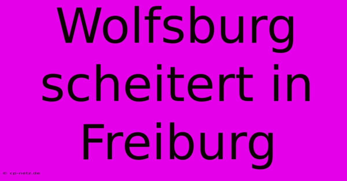 Wolfsburg Scheitert In Freiburg