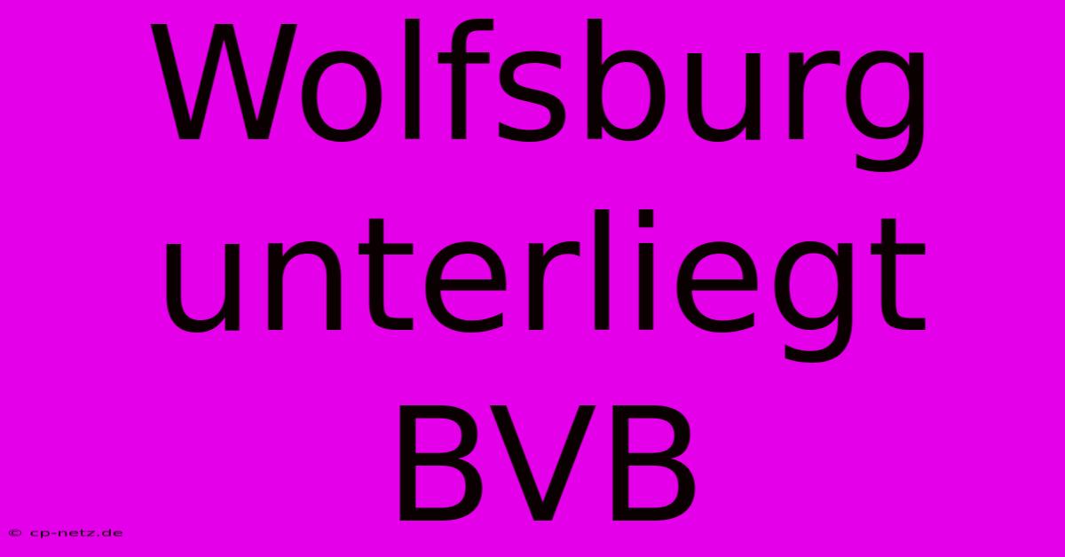 Wolfsburg Unterliegt BVB