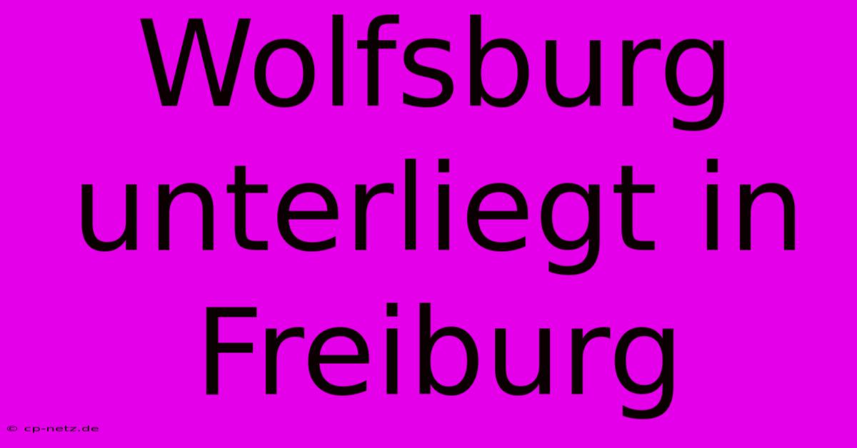 Wolfsburg Unterliegt In Freiburg