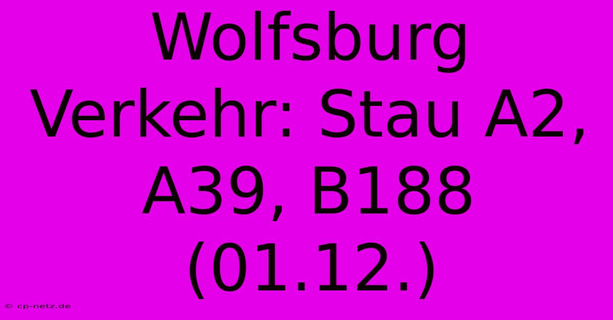 Wolfsburg Verkehr: Stau A2, A39, B188 (01.12.)