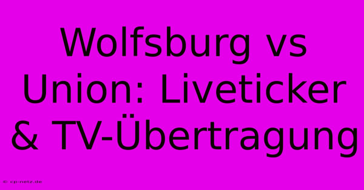 Wolfsburg Vs Union: Liveticker & TV-Übertragung