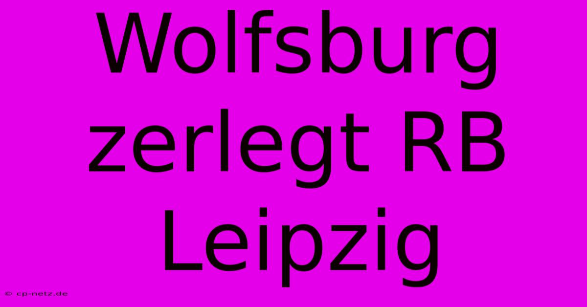 Wolfsburg Zerlegt RB Leipzig