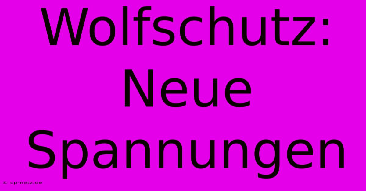 Wolfschutz: Neue Spannungen