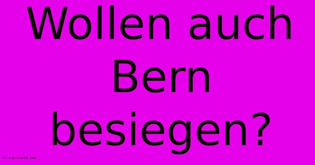 Wollen Auch Bern Besiegen?