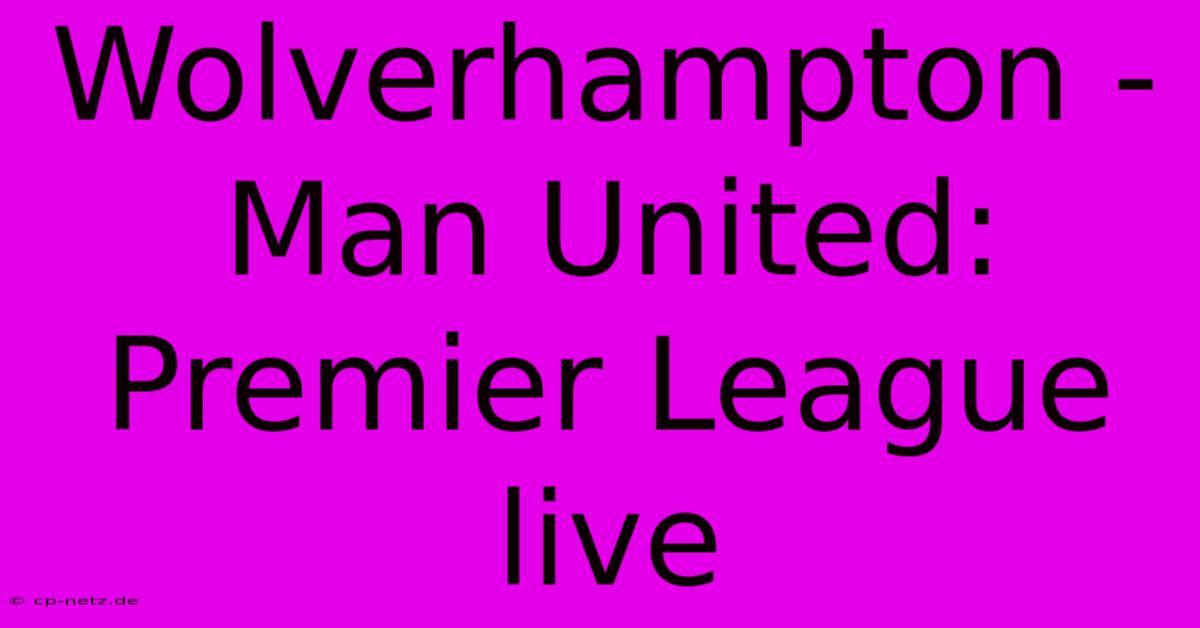 Wolverhampton - Man United: Premier League Live