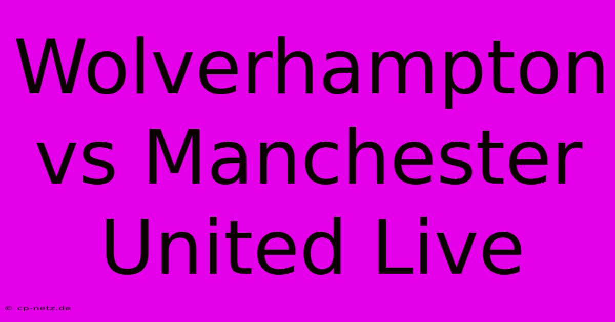 Wolverhampton Vs Manchester United Live