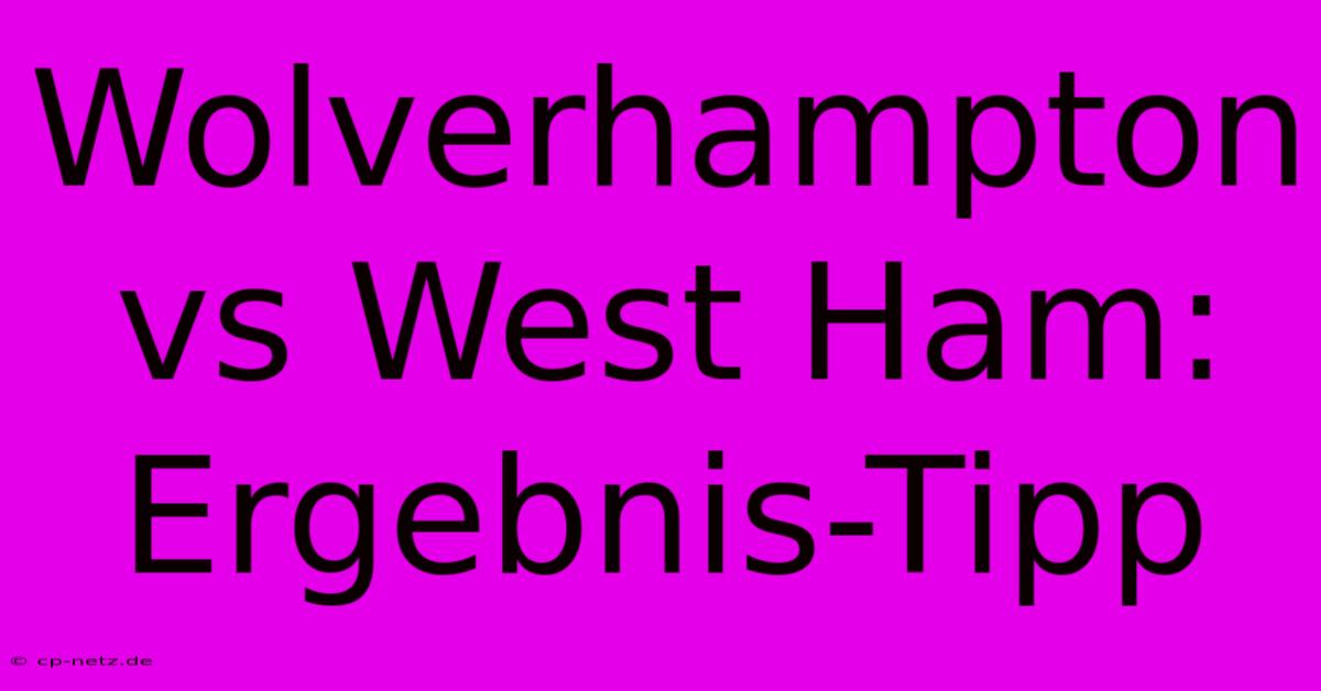 Wolverhampton Vs West Ham: Ergebnis-Tipp