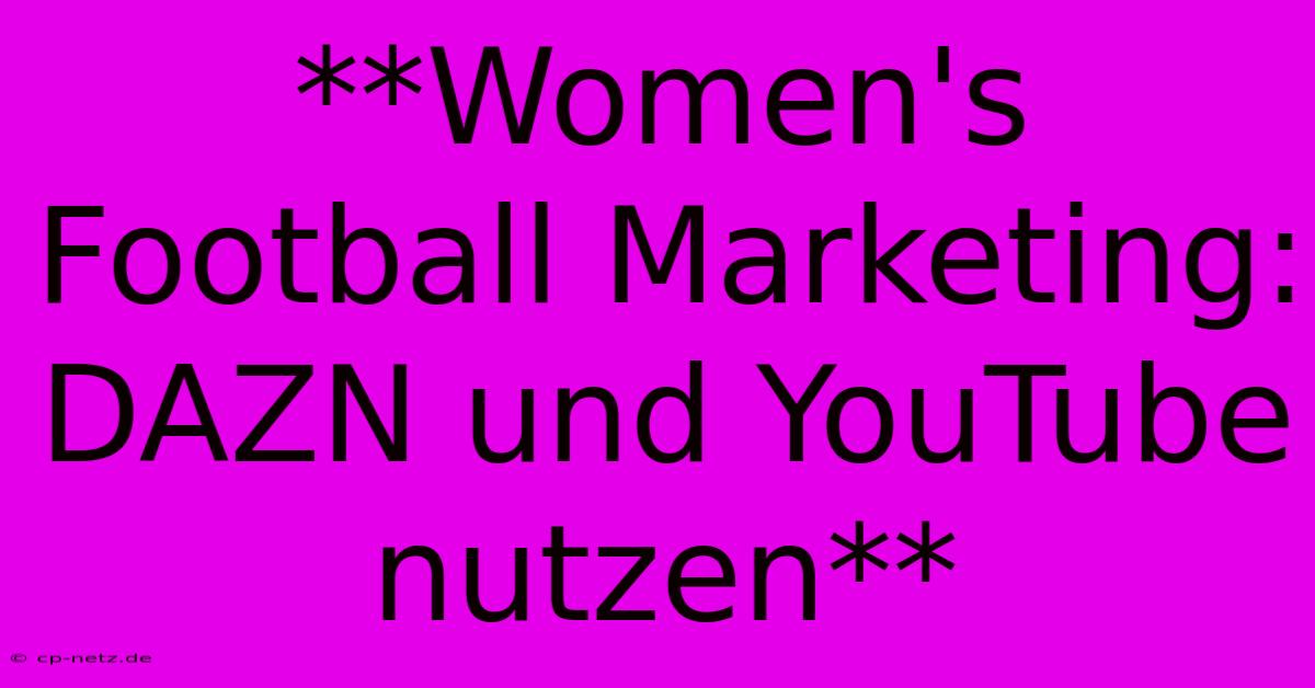 **Women's Football Marketing: DAZN Und YouTube Nutzen**