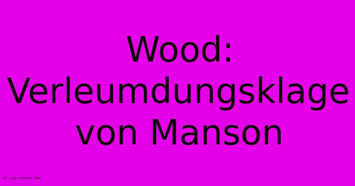 Wood: Verleumdungsklage Von Manson