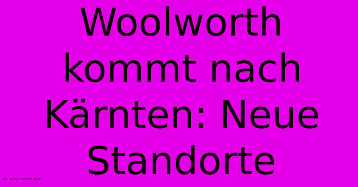 Woolworth Kommt Nach Kärnten: Neue Standorte