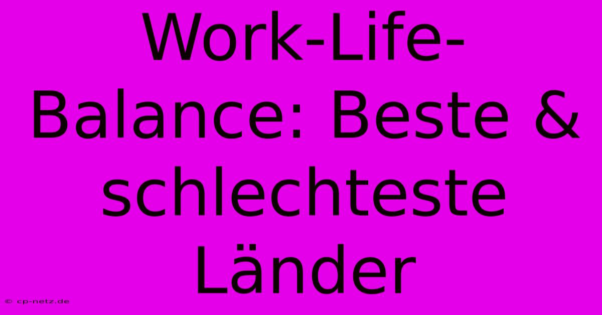 Work-Life-Balance: Beste & Schlechteste Länder