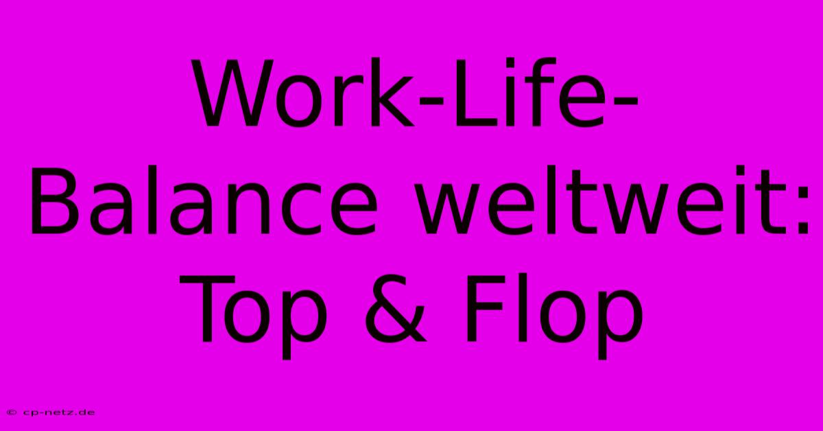 Work-Life-Balance Weltweit: Top & Flop