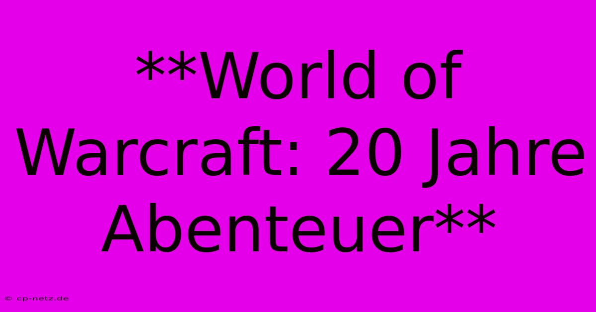 **World Of Warcraft: 20 Jahre Abenteuer**