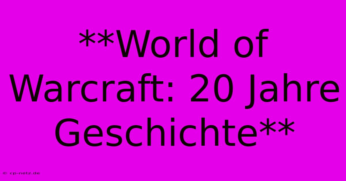 **World Of Warcraft: 20 Jahre Geschichte**