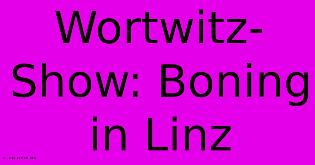 Wortwitz-Show: Boning In Linz