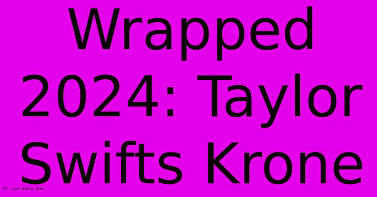 Wrapped 2024: Taylor Swifts Krone