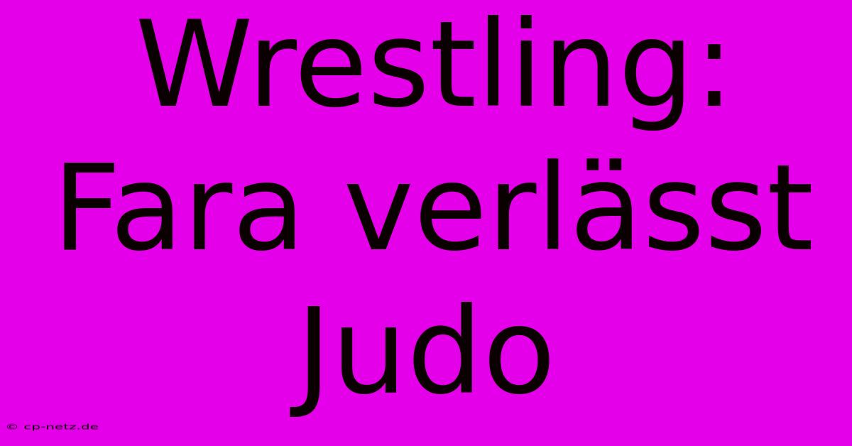 Wrestling: Fara Verlässt Judo