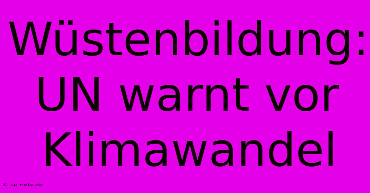 Wüstenbildung: UN Warnt Vor Klimawandel