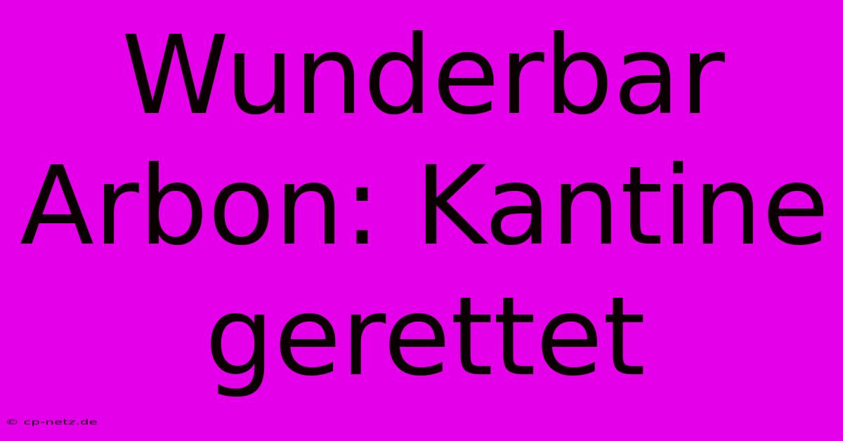 Wunderbar Arbon: Kantine Gerettet