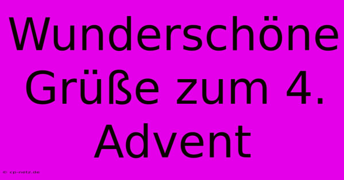 Wunderschöne Grüße Zum 4. Advent