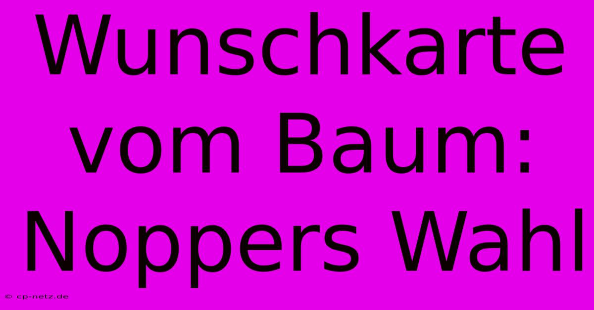 Wunschkarte Vom Baum: Noppers Wahl