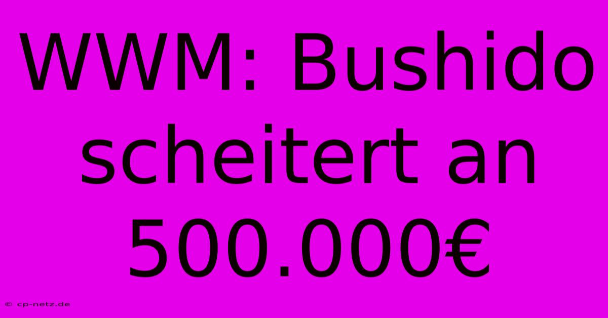 WWM: Bushido Scheitert An 500.000€