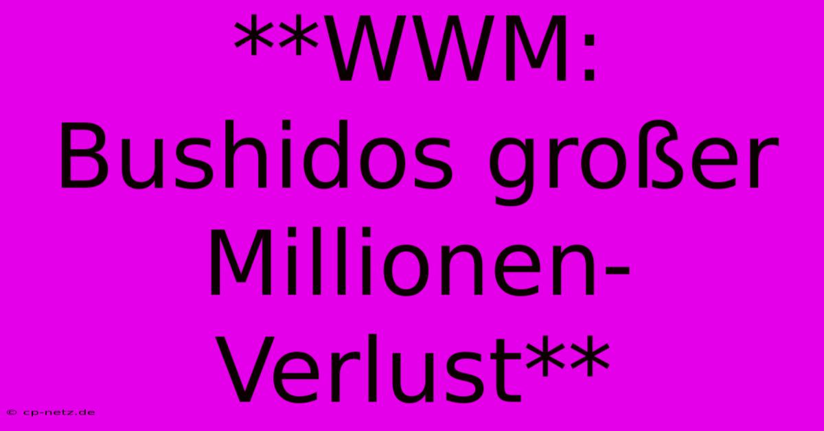 **WWM: Bushidos Großer Millionen-Verlust**