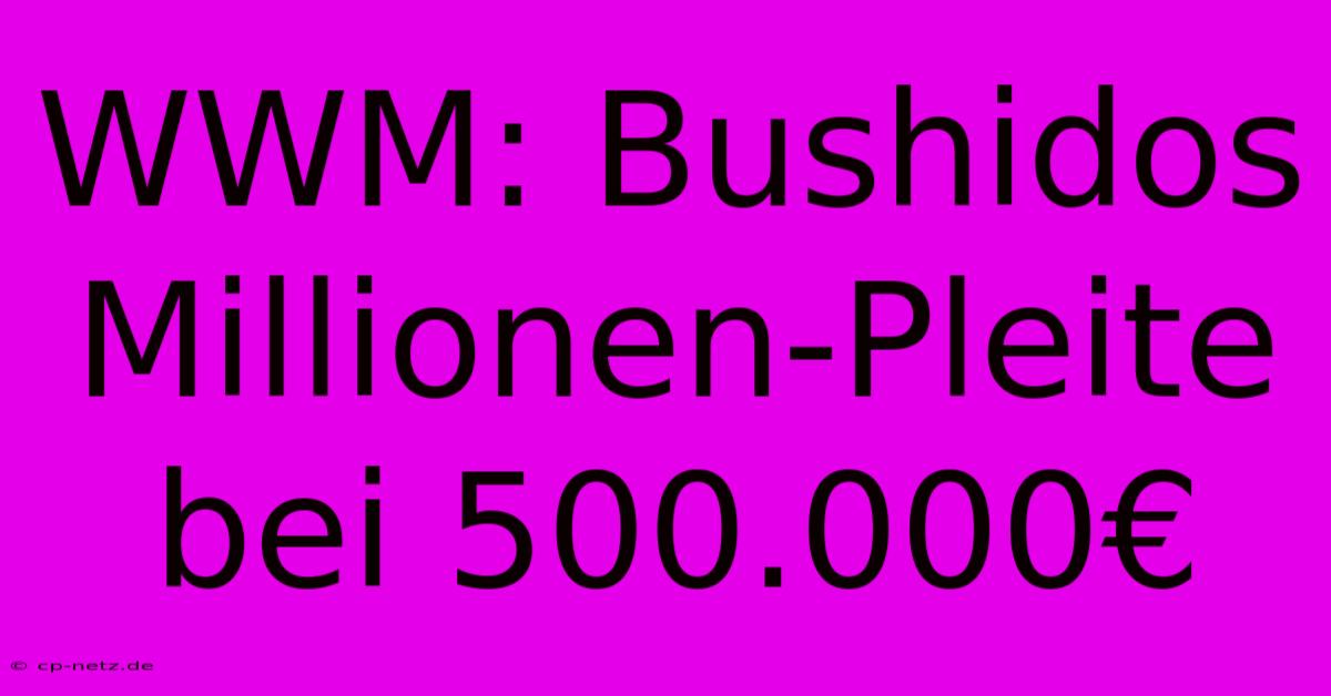 WWM: Bushidos Millionen-Pleite Bei 500.000€