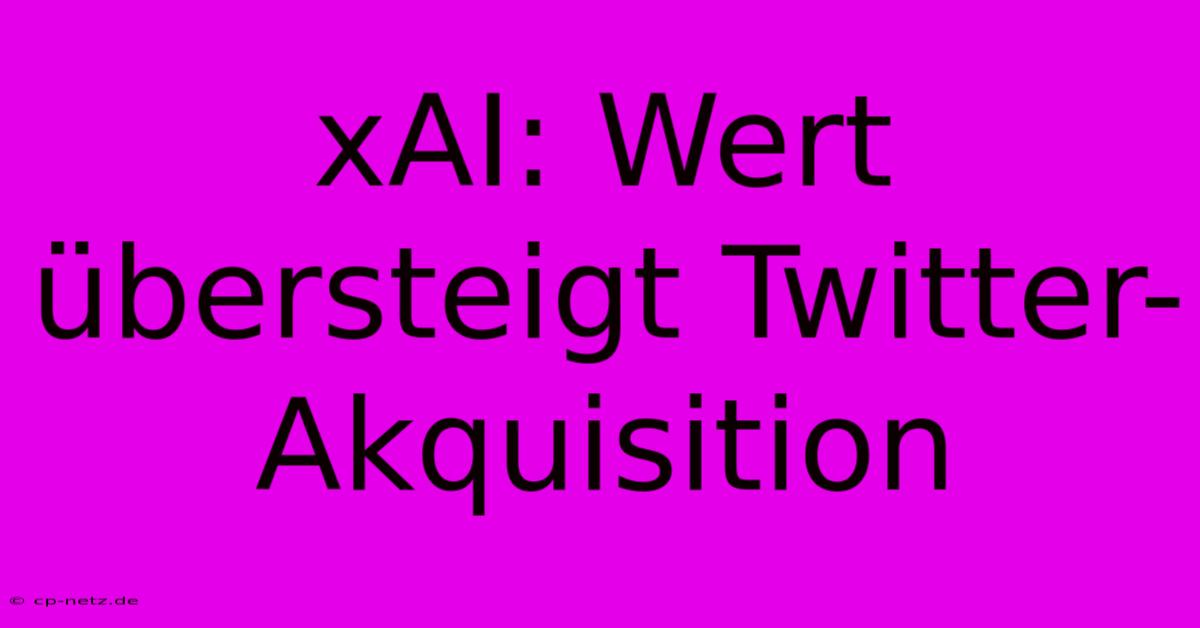 XAI: Wert Übersteigt Twitter-Akquisition