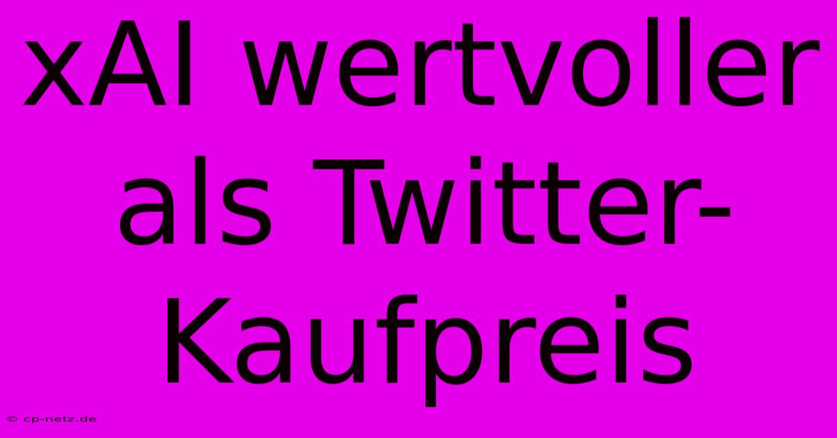 XAI Wertvoller Als Twitter-Kaufpreis