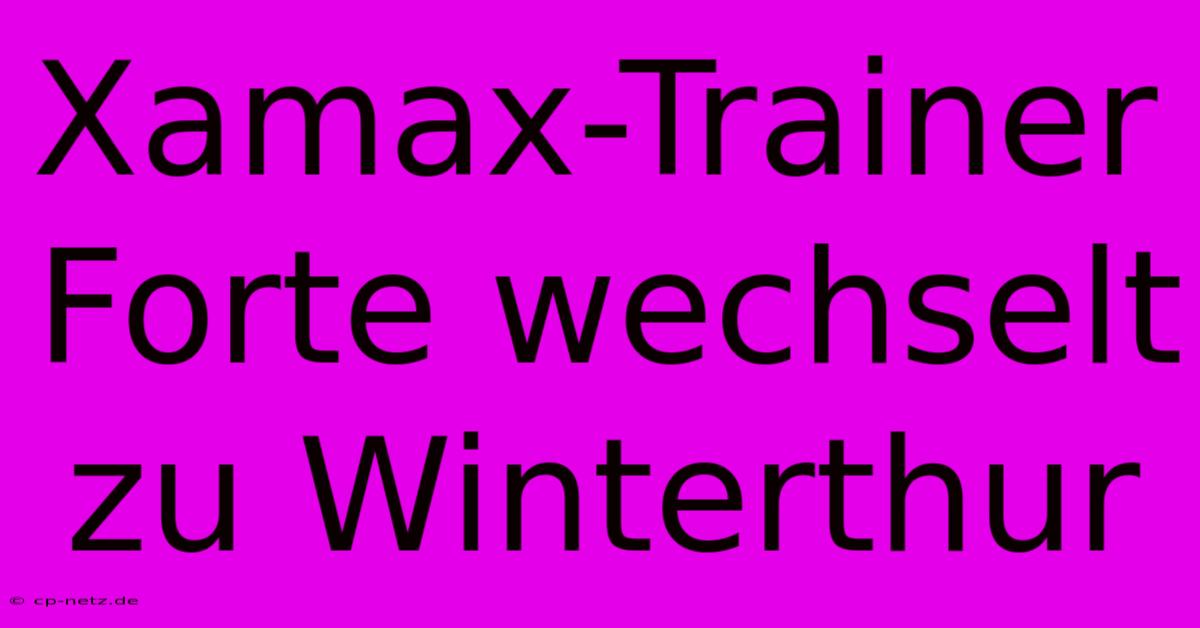 Xamax-Trainer Forte Wechselt Zu Winterthur