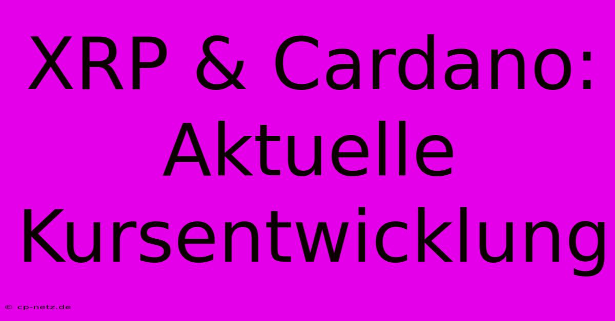 XRP & Cardano: Aktuelle Kursentwicklung