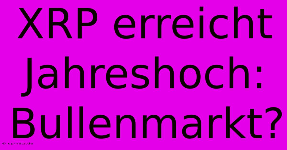 XRP Erreicht Jahreshoch: Bullenmarkt?