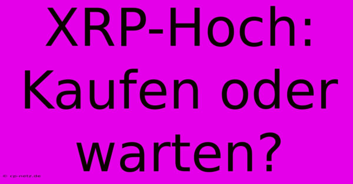 XRP-Hoch: Kaufen Oder Warten?