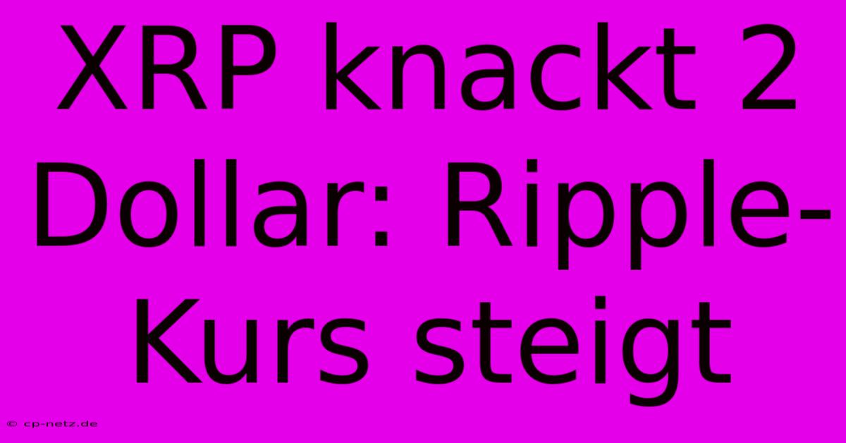 XRP Knackt 2 Dollar: Ripple-Kurs Steigt