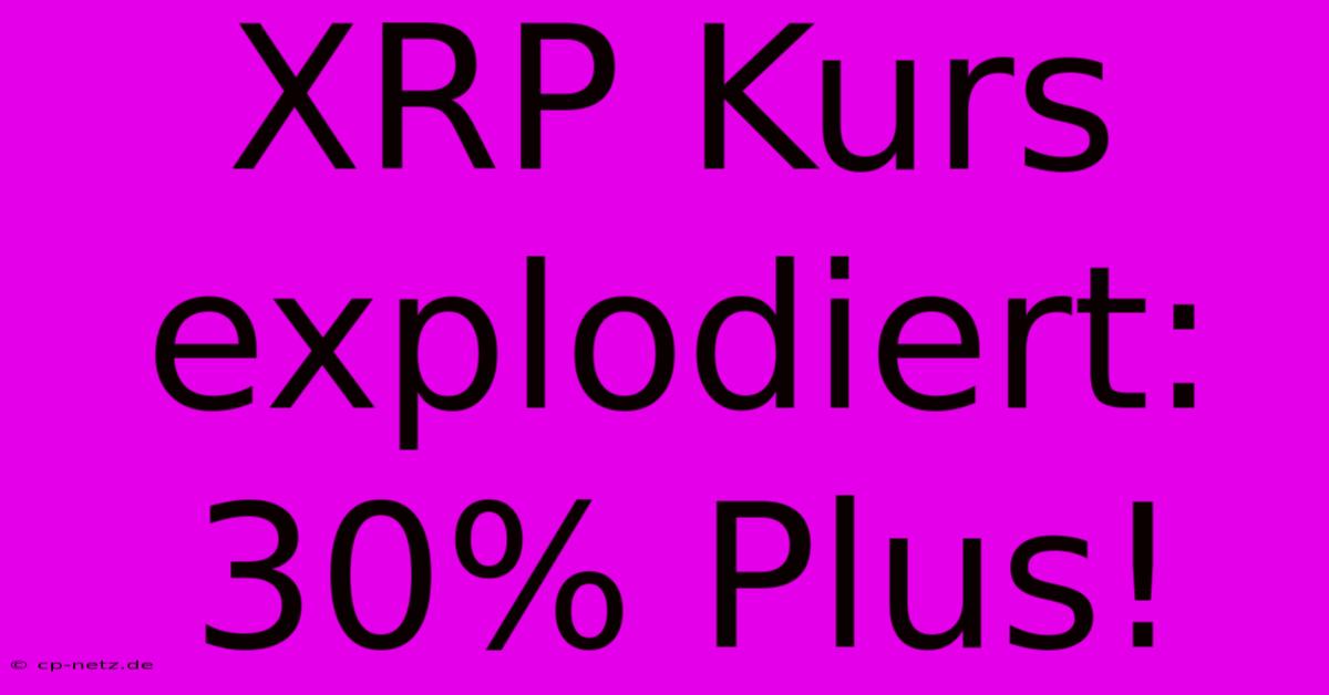 XRP Kurs Explodiert: 30% Plus!