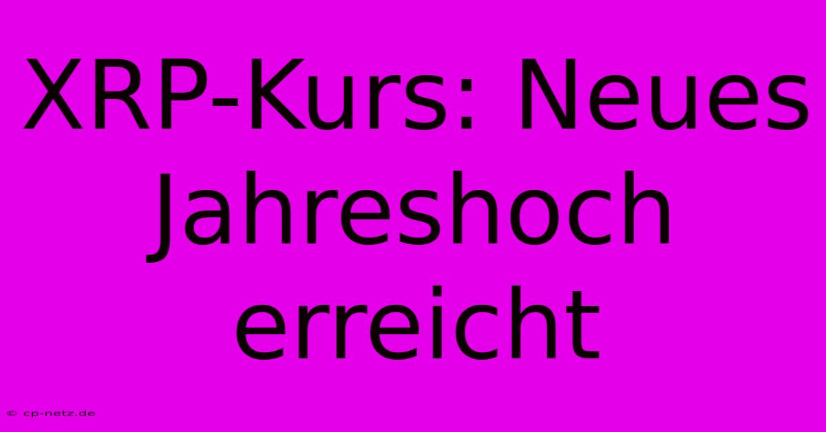 XRP-Kurs: Neues Jahreshoch Erreicht