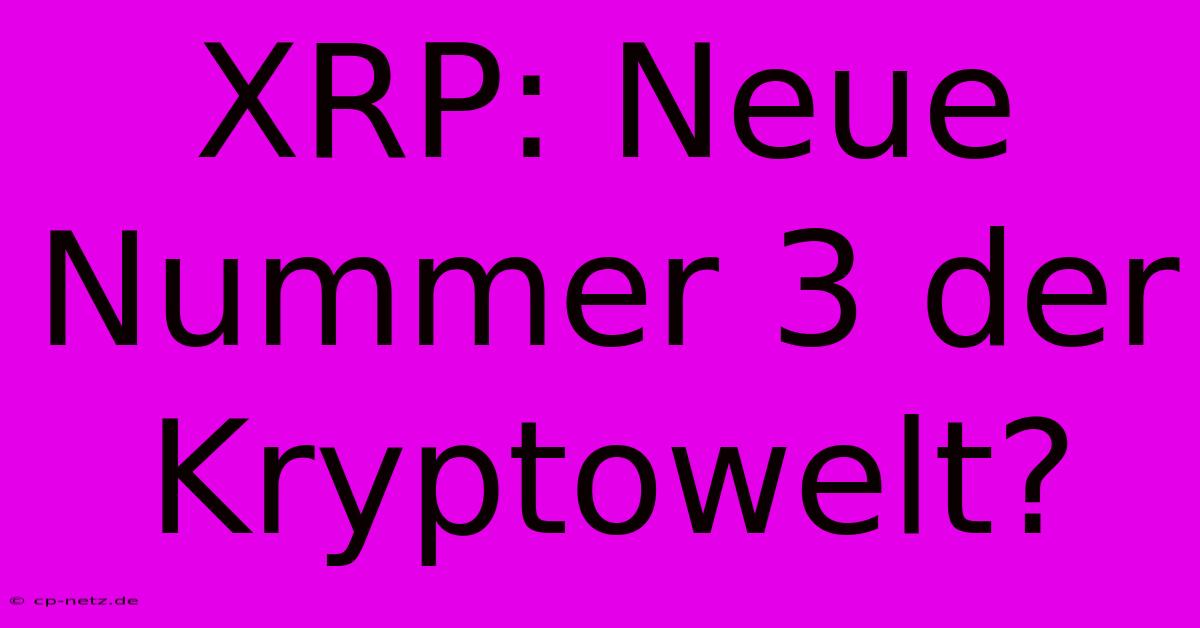 XRP: Neue Nummer 3 Der Kryptowelt?