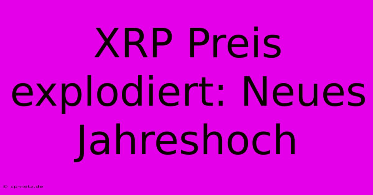 XRP Preis Explodiert: Neues Jahreshoch