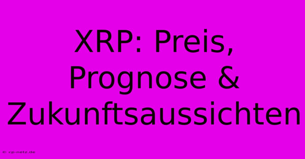 XRP: Preis, Prognose & Zukunftsaussichten