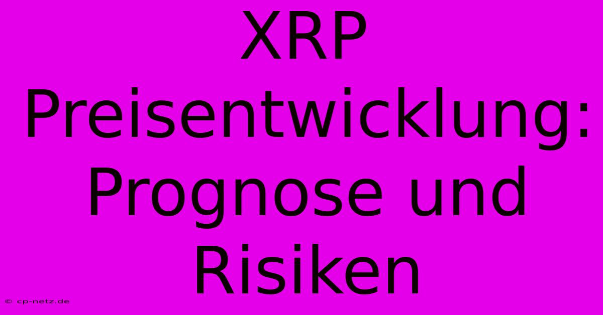 XRP Preisentwicklung: Prognose Und Risiken