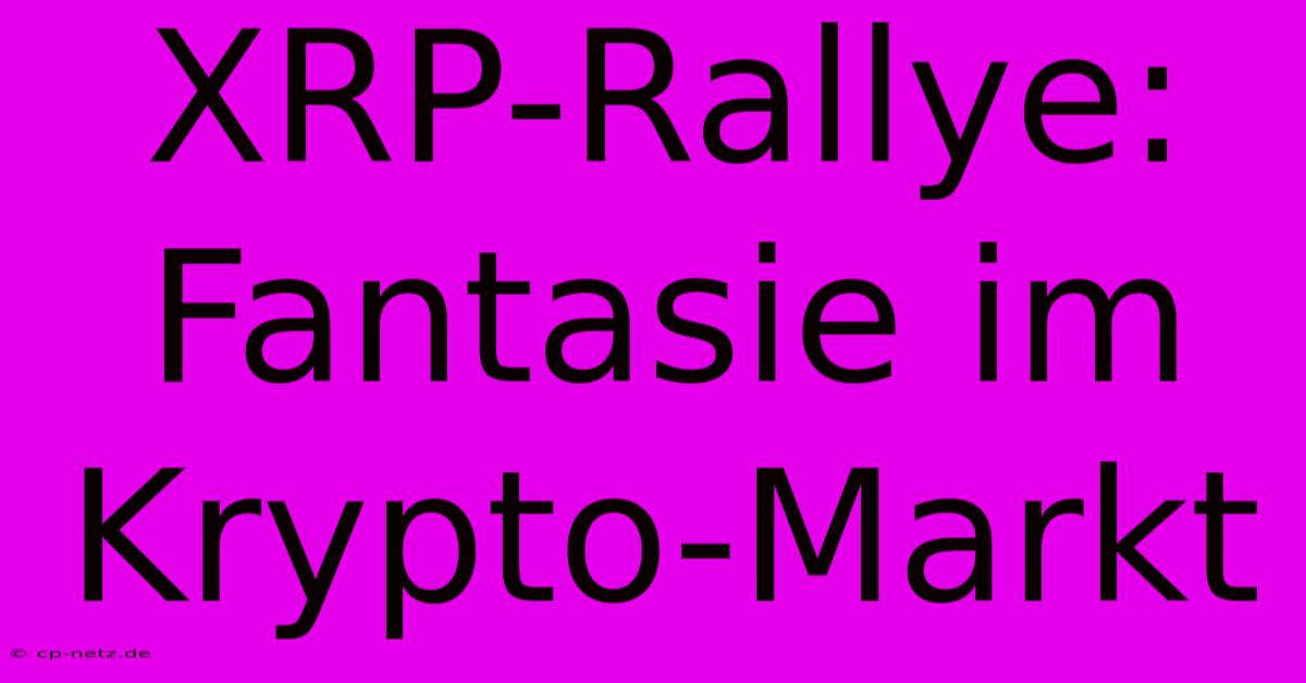 XRP-Rallye: Fantasie Im Krypto-Markt