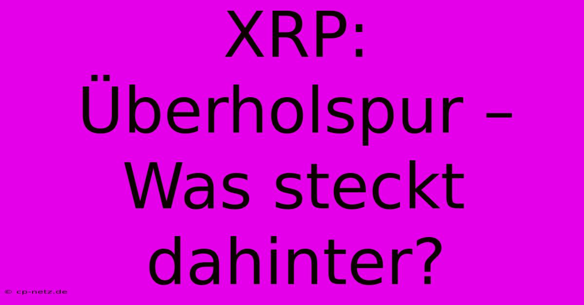 XRP:  Überholspur – Was Steckt Dahinter?