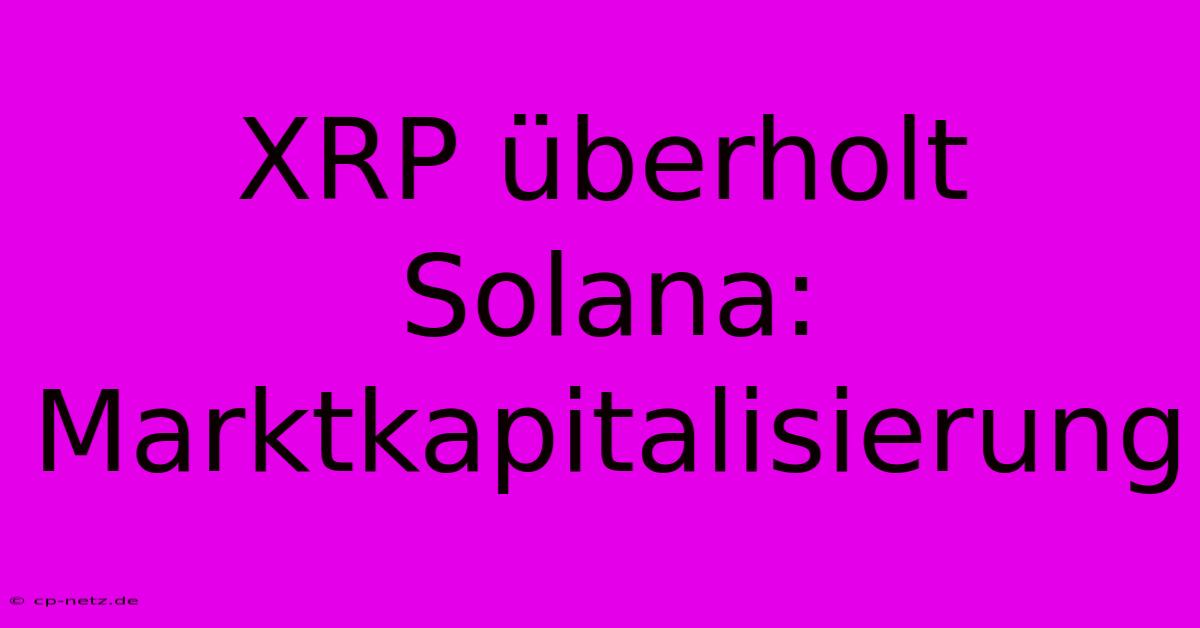 XRP Überholt Solana: Marktkapitalisierung