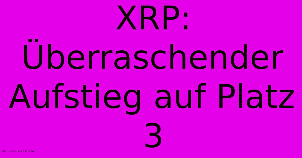 XRP: Überraschender Aufstieg Auf Platz 3