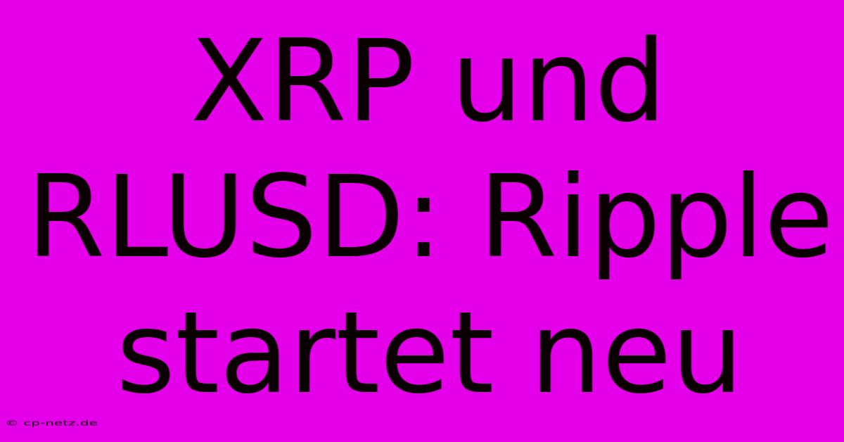 XRP Und RLUSD: Ripple Startet Neu