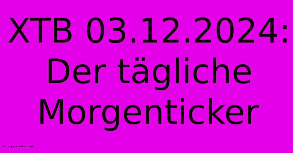 XTB 03.12.2024: Der Tägliche Morgenticker